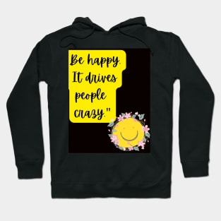 be happy it drives people crazy Hoodie